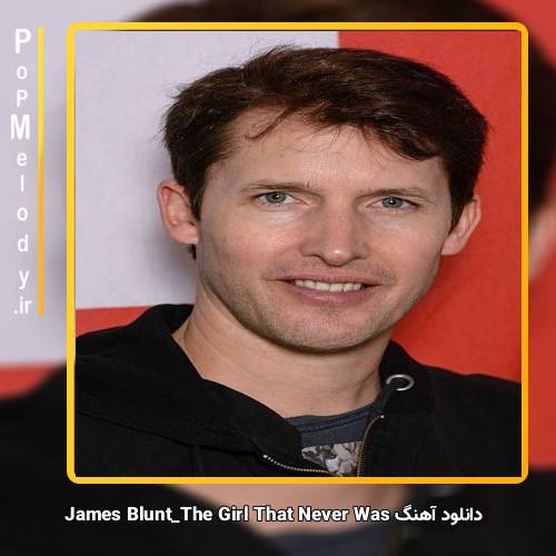 دانلود آهنگ James Blunt The Girl That Never Was